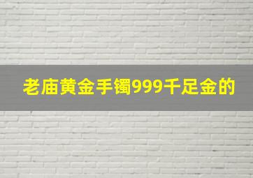 老庙黄金手镯999千足金的