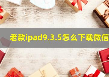 老款ipad9.3.5怎么下载微信