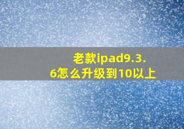 老款ipad9.3.6怎么升级到10以上