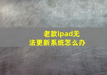 老款ipad无法更新系统怎么办