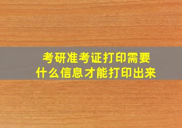 考研准考证打印需要什么信息才能打印出来