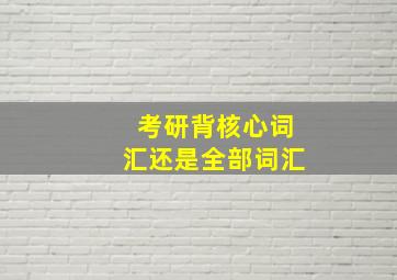 考研背核心词汇还是全部词汇