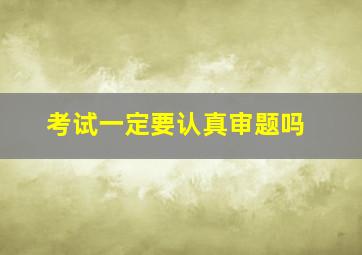 考试一定要认真审题吗