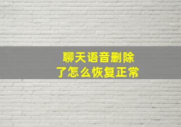 聊天语音删除了怎么恢复正常