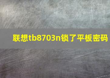 联想tb8703n锁了平板密码