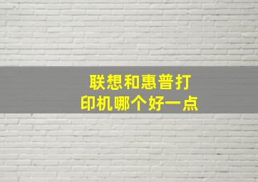 联想和惠普打印机哪个好一点