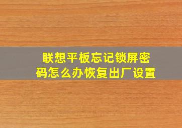 联想平板忘记锁屏密码怎么办恢复出厂设置