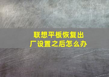 联想平板恢复出厂设置之后怎么办