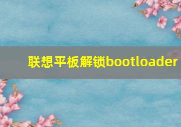 联想平板解锁bootloader