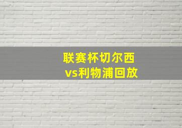 联赛杯切尔西vs利物浦回放