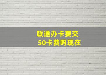 联通办卡要交50卡费吗现在