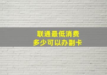 联通最低消费多少可以办副卡