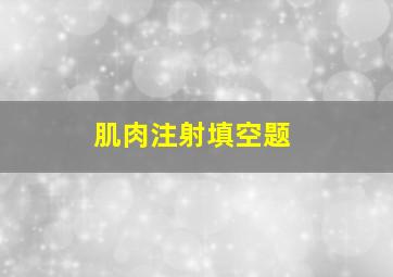 肌肉注射填空题