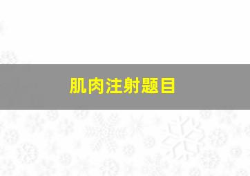 肌肉注射题目