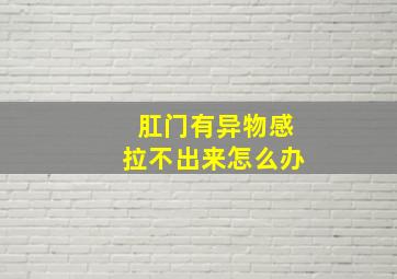 肛门有异物感拉不出来怎么办