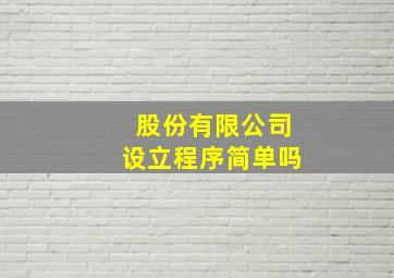 股份有限公司设立程序简单吗