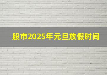 股市2025年元旦放假时间