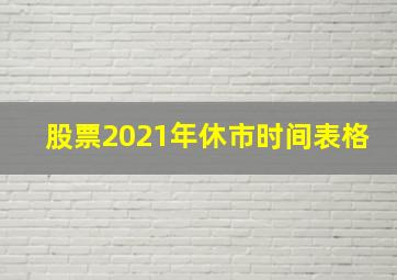 股票2021年休市时间表格