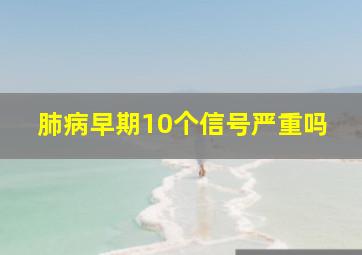 肺病早期10个信号严重吗