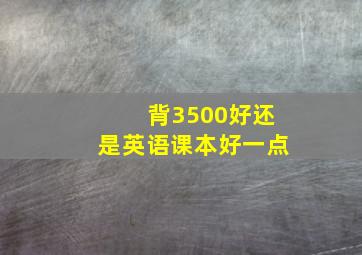 背3500好还是英语课本好一点