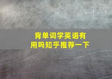 背单词学英语有用吗知乎推荐一下