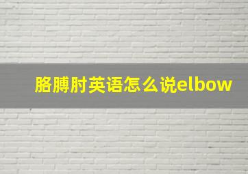 胳膊肘英语怎么说elbow