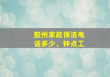 胶州家政保洁电话多少、钟点工