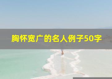 胸怀宽广的名人例子50字