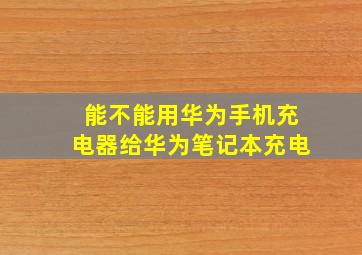 能不能用华为手机充电器给华为笔记本充电