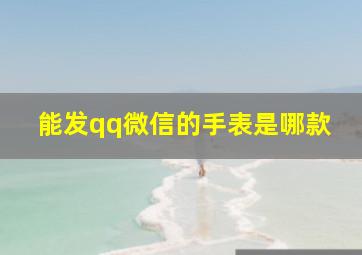 能发qq微信的手表是哪款