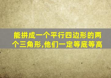 能拼成一个平行四边形的两个三角形,他们一定等底等高