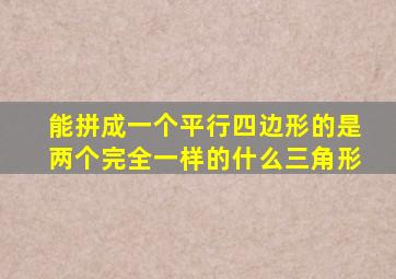 能拼成一个平行四边形的是两个完全一样的什么三角形