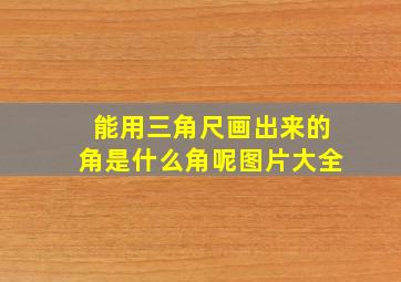 能用三角尺画出来的角是什么角呢图片大全