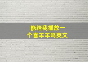 能给我播放一个喜羊羊吗英文