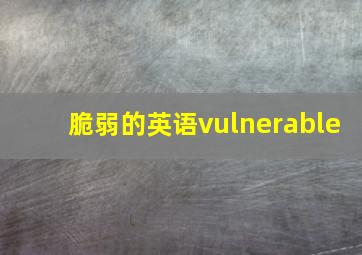 脆弱的英语vulnerable