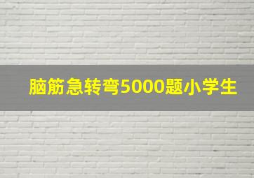 脑筋急转弯5000题小学生