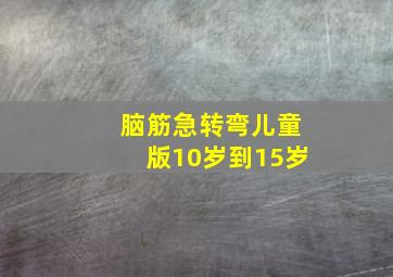 脑筋急转弯儿童版10岁到15岁