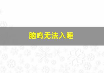 脑鸣无法入睡