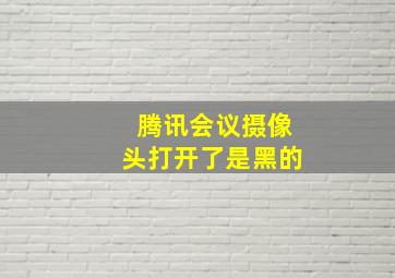 腾讯会议摄像头打开了是黑的