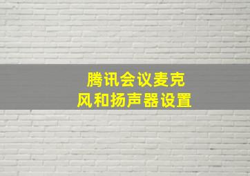 腾讯会议麦克风和扬声器设置