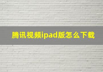 腾讯视频ipad版怎么下载