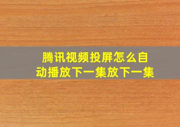 腾讯视频投屏怎么自动播放下一集放下一集