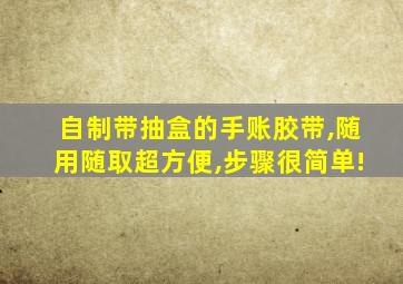 自制带抽盒的手账胶带,随用随取超方便,步骤很简单!