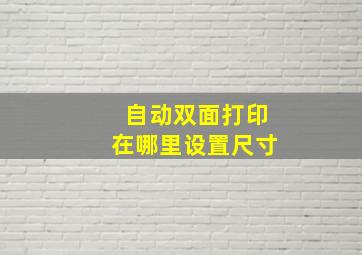 自动双面打印在哪里设置尺寸