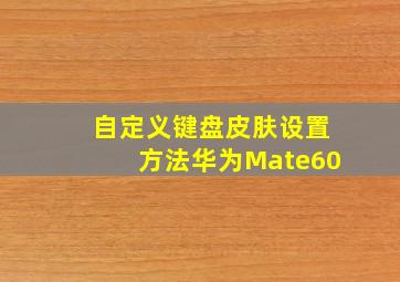 自定义键盘皮肤设置方法华为Mate60