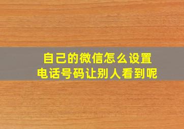 自己的微信怎么设置电话号码让别人看到呢