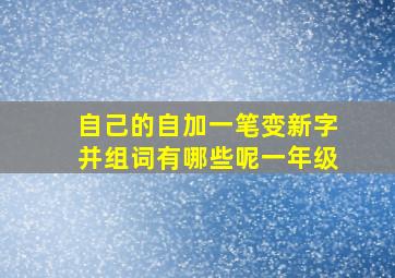 自己的自加一笔变新字并组词有哪些呢一年级