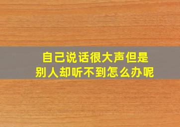 自己说话很大声但是别人却听不到怎么办呢