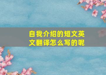 自我介绍的短文英文翻译怎么写的呢