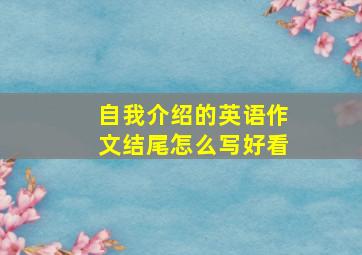 自我介绍的英语作文结尾怎么写好看